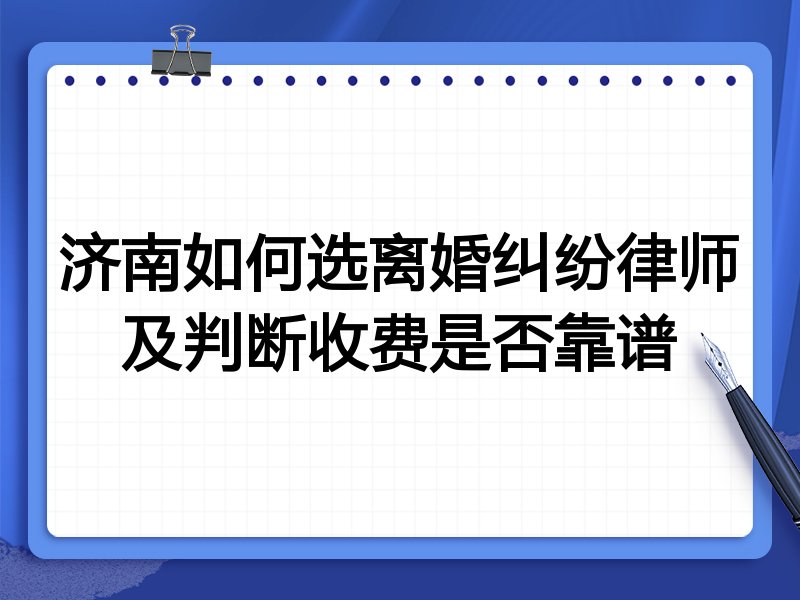 济南如何选离婚纠纷律师及判断收费是否靠谱