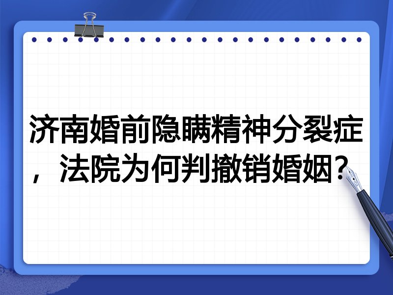 济南婚前隐瞒精神分裂症,法院为何判撤销婚姻?
