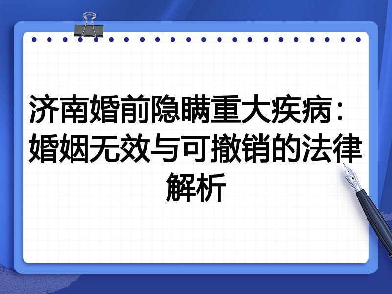 济南婚前隐瞒重大疾病:婚姻无效与可撤销的法律解析