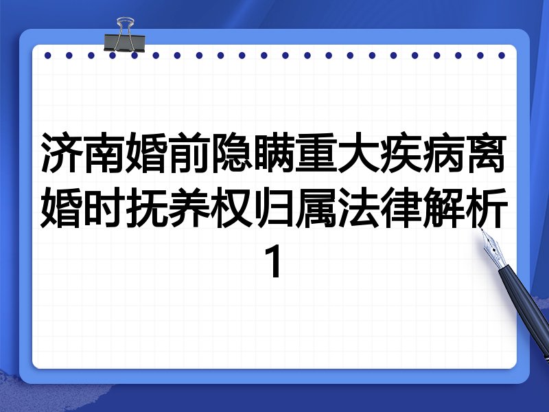济南婚前隐瞒重大疾病离婚时抚养权归属法律解析1
