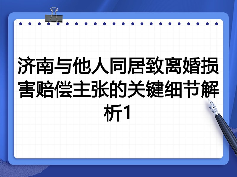 济南与他人同居致离婚损害赔偿主张的关键细节解析1