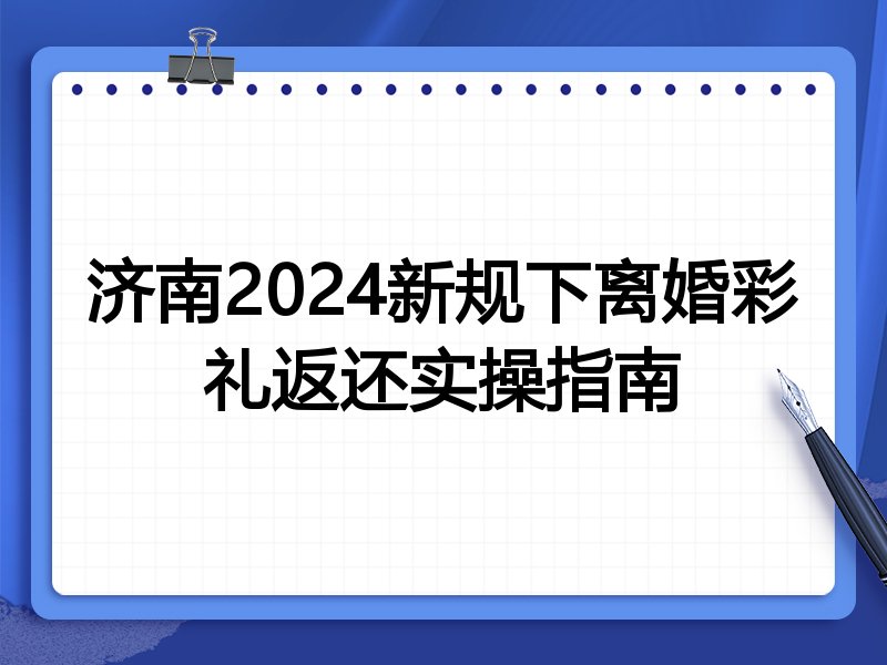 济南2024新规下离婚彩礼返还实操指南