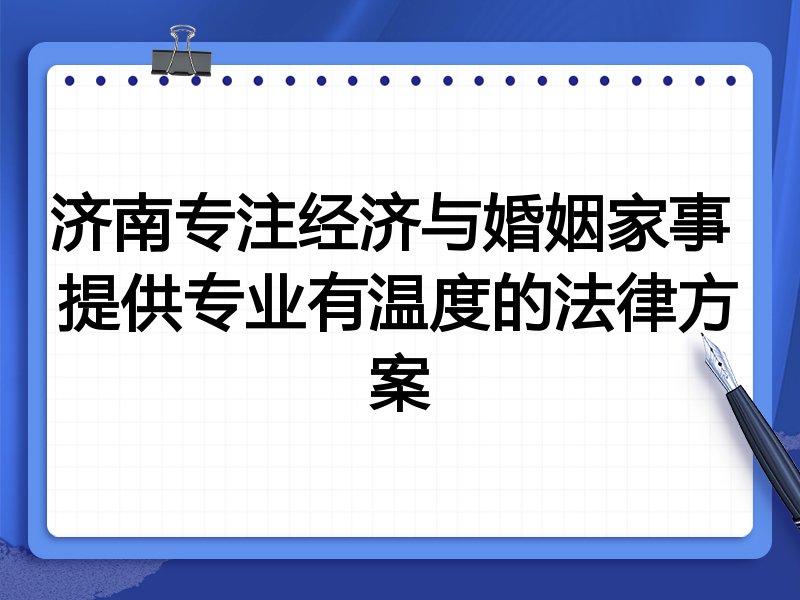 济南专注经济与婚姻家事 提供专业有温度的法律方案