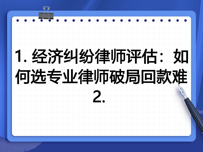 1. 经济纠纷律师评估：如何选专业律师破局回款难
2. 