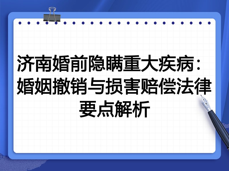 济南婚前隐瞒重大疾病:婚姻撤销与损害赔偿法律要点解析
