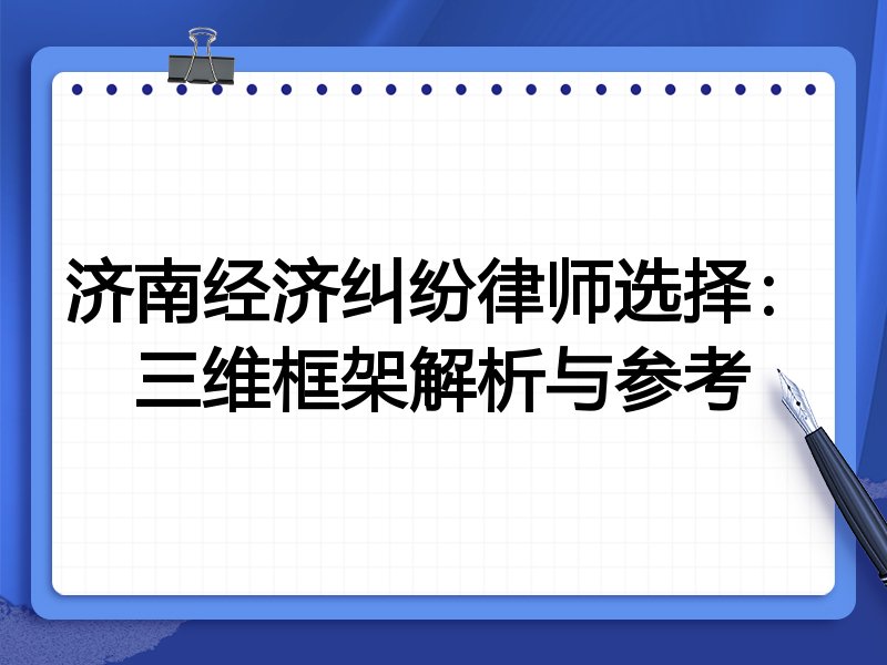 济南经济纠纷律师选择:三维框架解析与参考