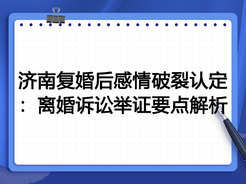 济南复婚后感情破裂认定：离婚诉讼举证要点解析