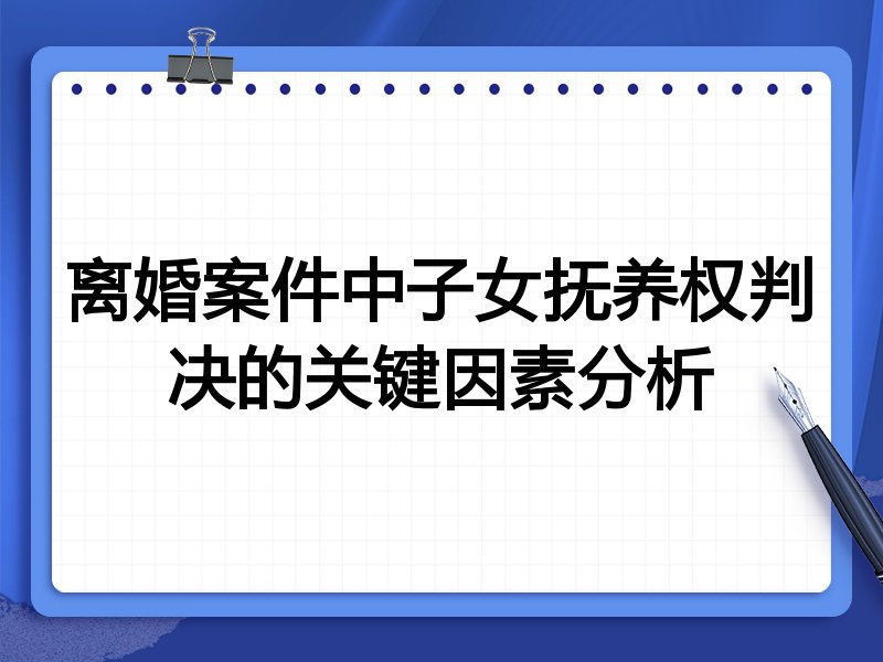 离婚案件中子女抚养权判决的关键因素分析