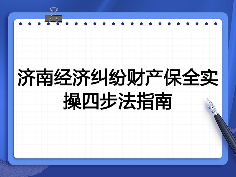 济南经济纠纷财产保全实操四步法指南