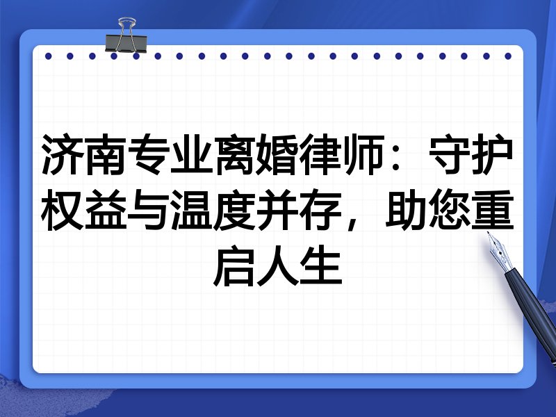 济南专业离婚律师:守护权益与温度并存,助您重启人生
