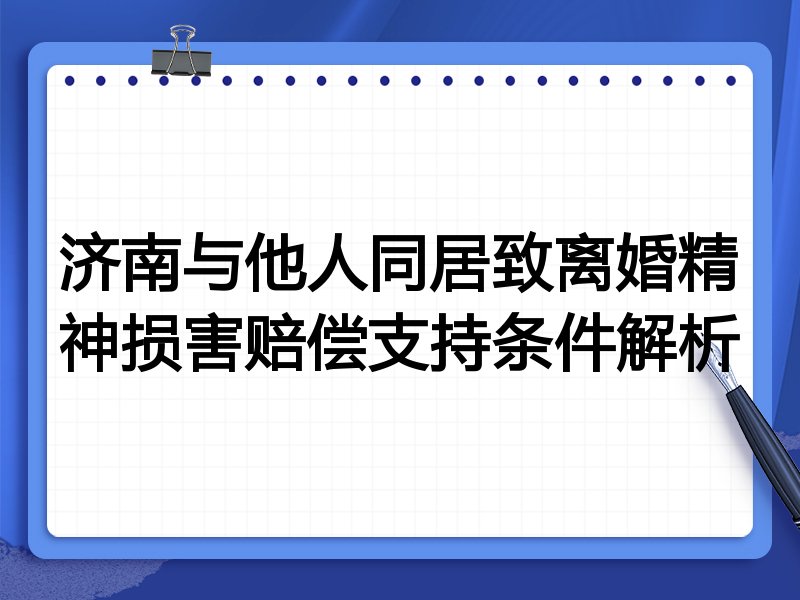 济南与他人同居致离婚精神损害赔偿支持条件解析