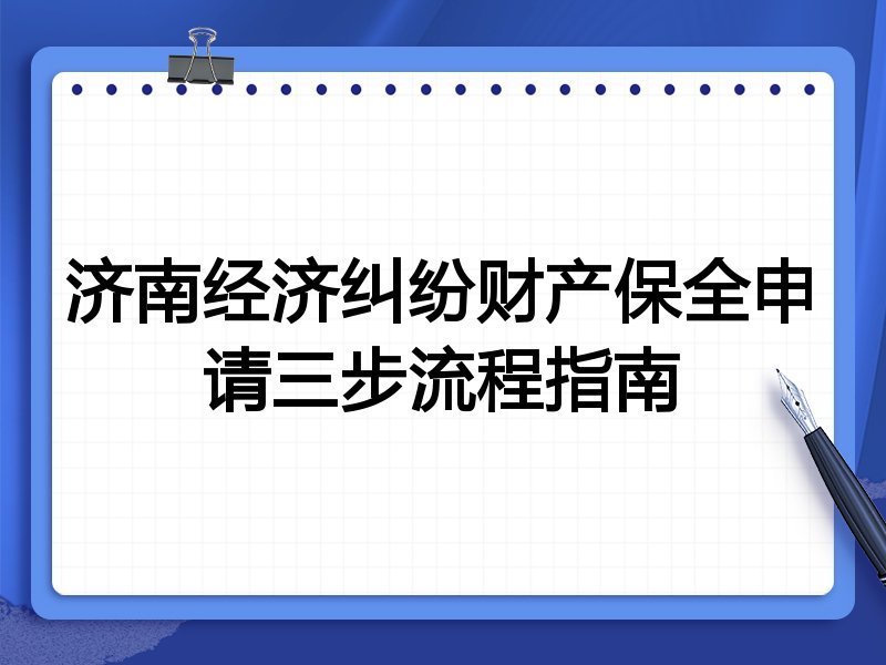 济南经济纠纷财产保全申请三步流程指南