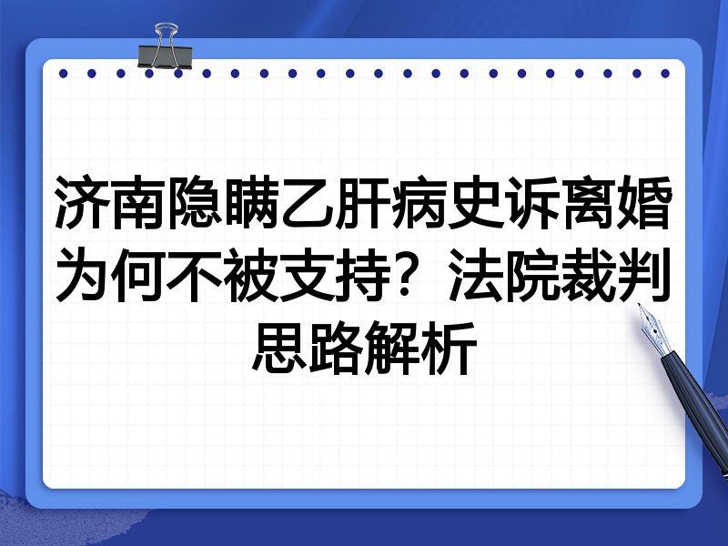 济南隐瞒乙肝病史诉离婚为何不被支持?法院裁判思路解析