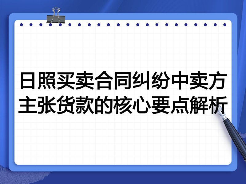 日照买卖合同纠纷中卖方主张货款的核心要点解析