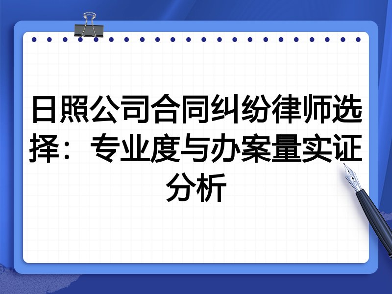 日照公司合同纠纷律师选择：专业度与办案量实证分析