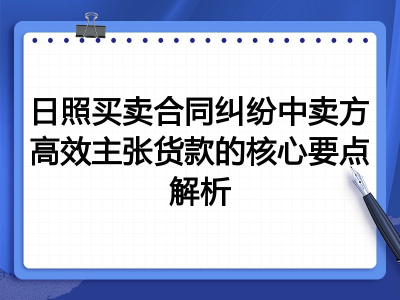 日照买卖合同纠纷中卖方高效主张货款的核心要点解析