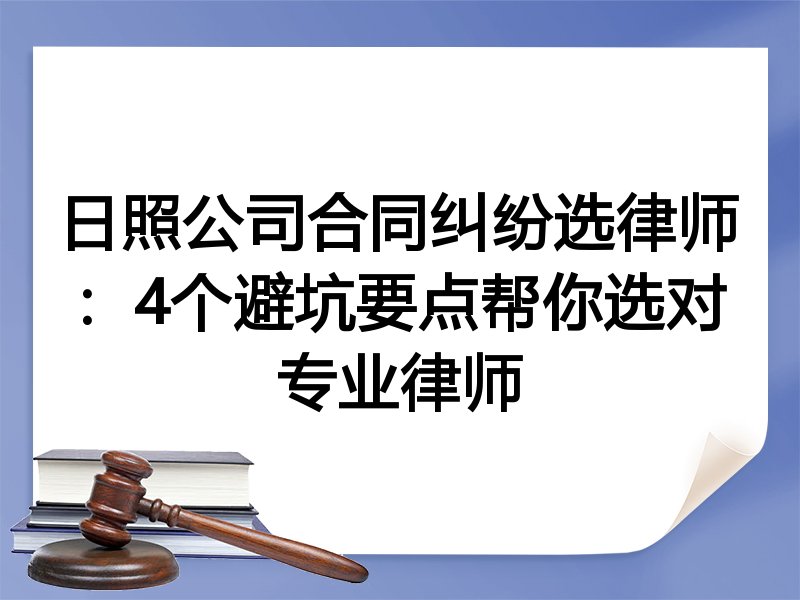 日照公司合同纠纷选律师：4个避坑要点帮你选对专业律师