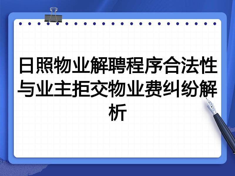 日照物业解聘程序合法性与业主拒交物业费纠纷解析