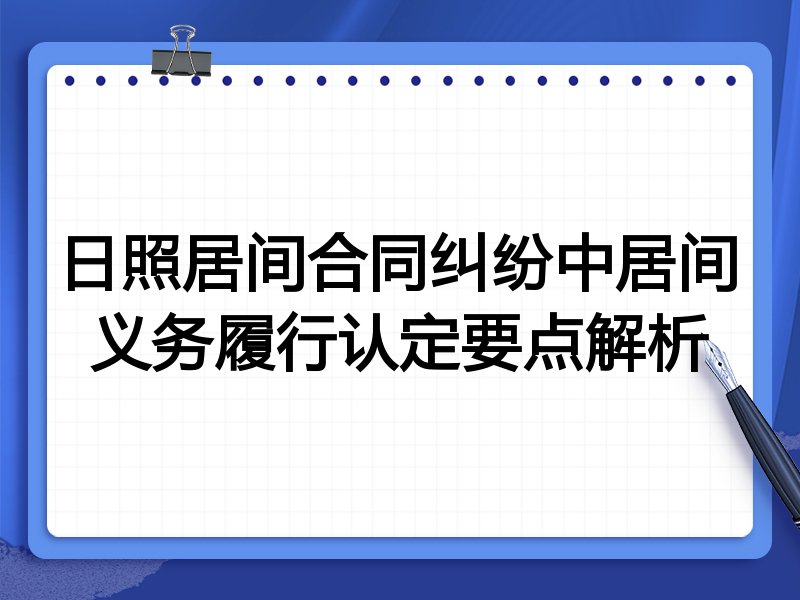 日照居间合同纠纷中居间义务履行认定要点解析
