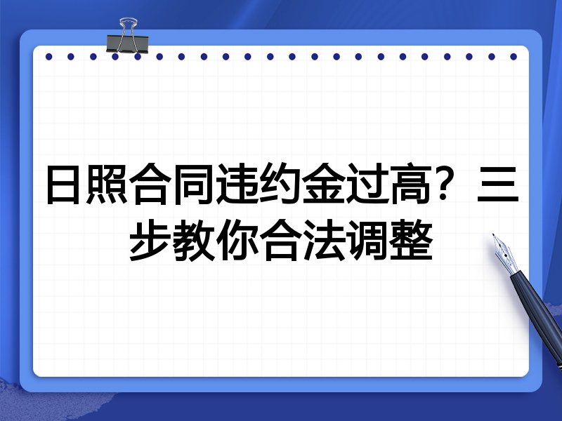 日照合同违约金过高?三步教你合法调整