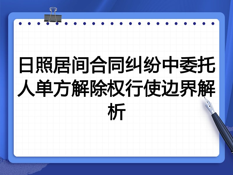 日照居间合同纠纷中委托人单方解除权行使边界解析