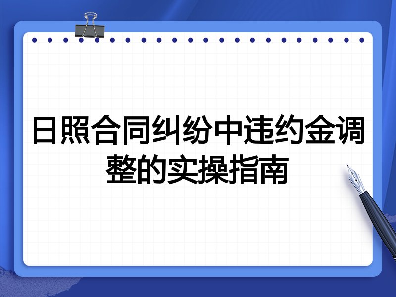 日照合同纠纷中违约金调整的实操指南