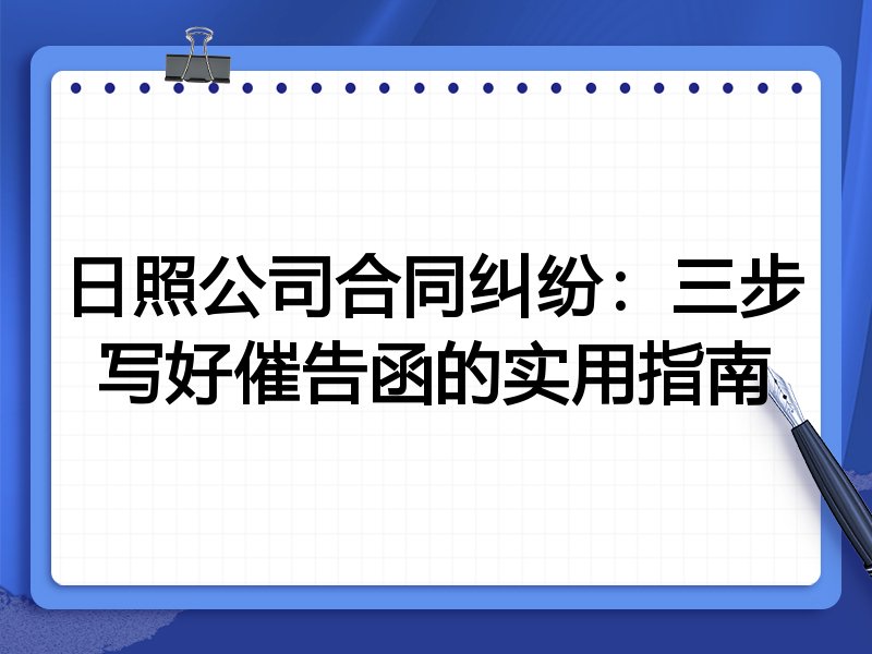 日照公司合同纠纷:三步写好催告函的实用指南