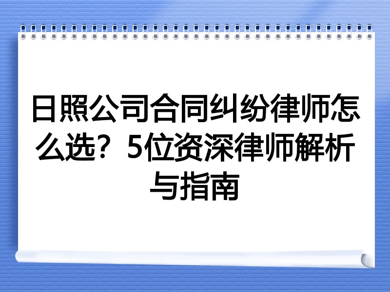 日照公司合同纠纷律师怎么选？5位资深律师解析与指南