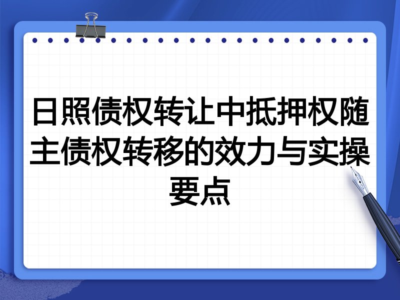 日照债权转让中抵押权随主债权转移的效力与实操要点