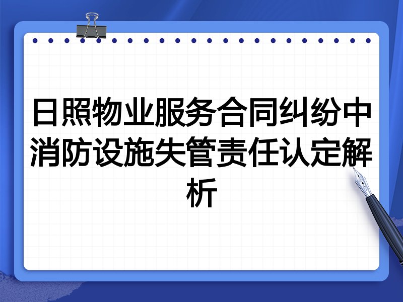 日照物业服务合同纠纷中消防设施失管责任认定解析