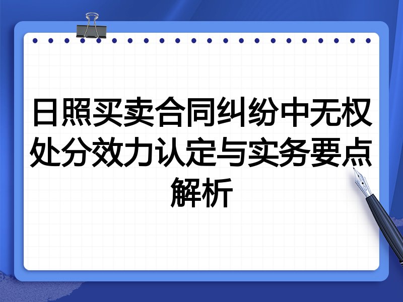日照买卖合同纠纷中无权处分效力认定与实务要点解析