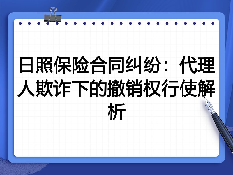 日照保险合同纠纷:代理人欺诈下的撤销权行使解析