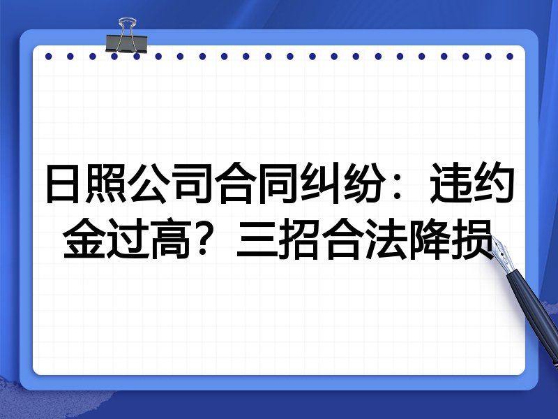 日照公司合同纠纷:违约金过高?三招合法降损