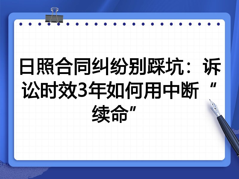 日照合同纠纷别踩坑：诉讼时效3年如何用中断“续命”