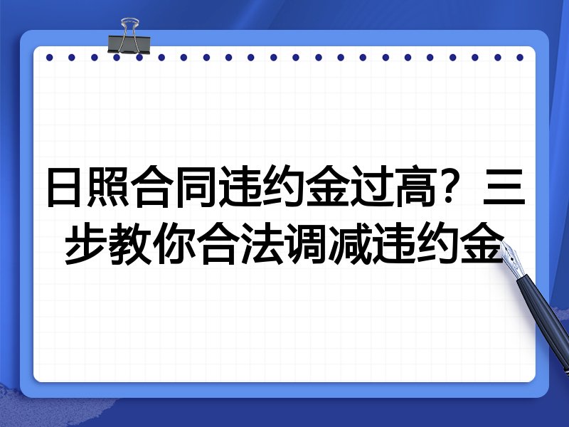 日照合同违约金过高?三步教你合法调减违约金