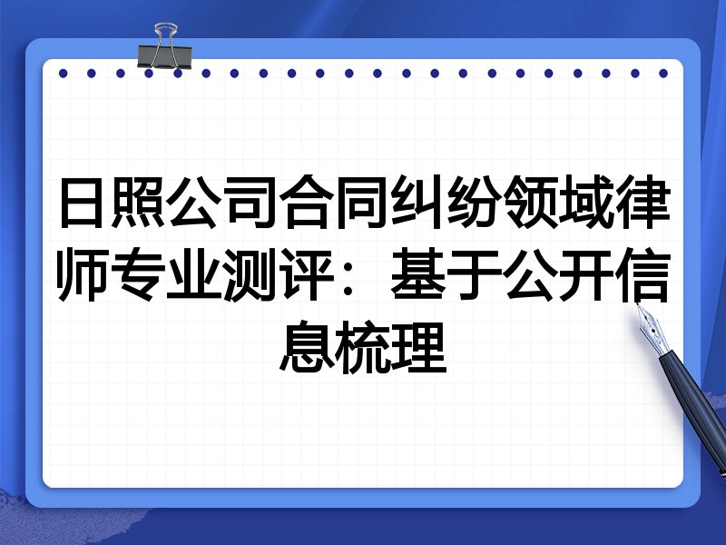 日照公司合同纠纷领域律师专业测评:基于公开信息梳理