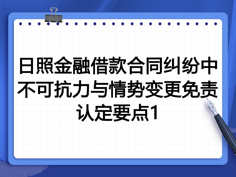 日照金融借款合同纠纷中不可抗力与情势变更免责认定要点1