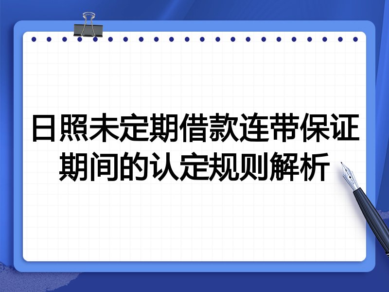 日照未定期借款连带保证期间的认定规则解析