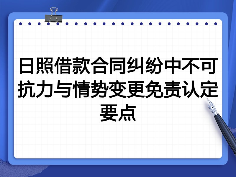日照借款合同纠纷中不可抗力与情势变更免责认定要点
