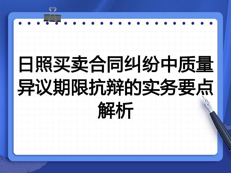 日照买卖合同纠纷中质量异议期限抗辩的实务要点解析