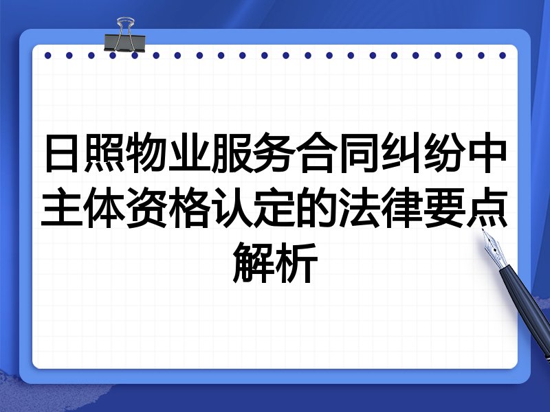 日照物业服务合同纠纷中主体资格认定的法律要点解析