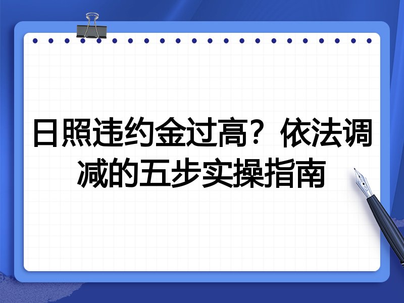 日照违约金过高?依法调减的五步实操指南