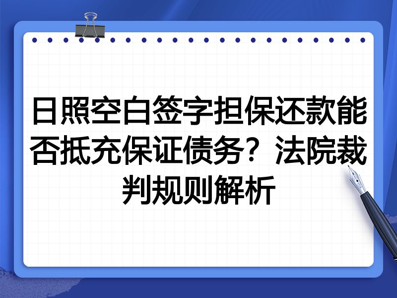 日照空白签字担保还款能否抵充保证债务?法院裁判规则解析