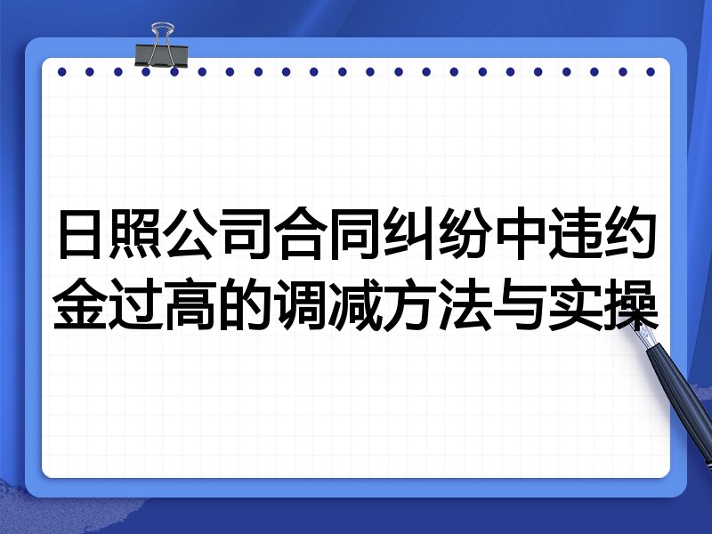 日照公司合同纠纷中违约金过高的调减方法与实操