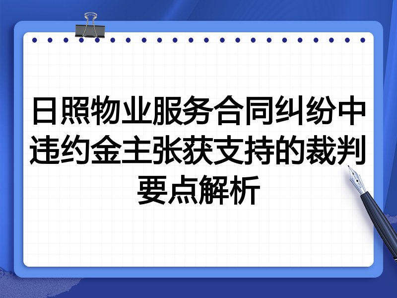 日照物业服务合同纠纷中违约金主张获支持的裁判要点解析