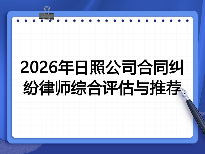 2026年日照公司合同纠纷律师综合评估与推荐