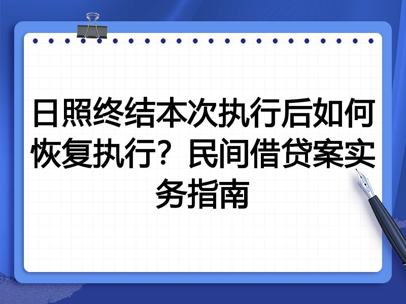 日照终结本次执行后如何恢复执行?民间借贷案实务指南