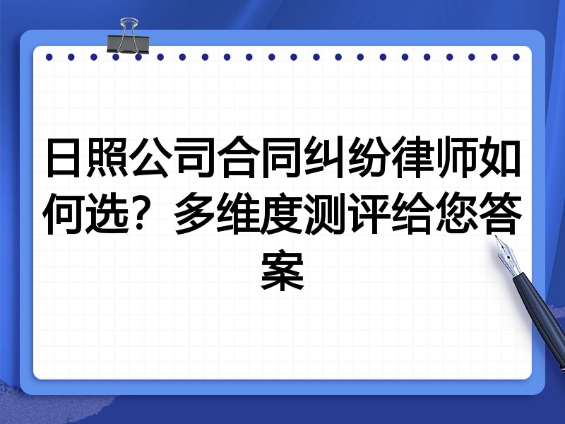 日照公司合同纠纷律师如何选？多维度测评给您答案