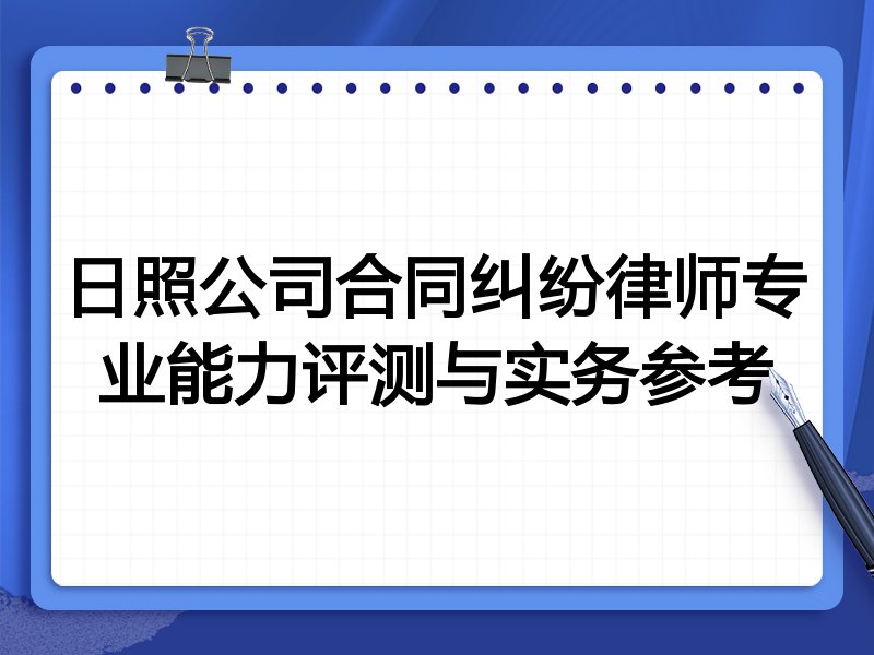 日照公司合同纠纷律师专业能力评测与实务参考