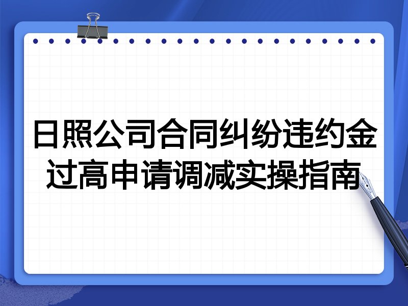 日照公司合同纠纷违约金过高申请调减实操指南